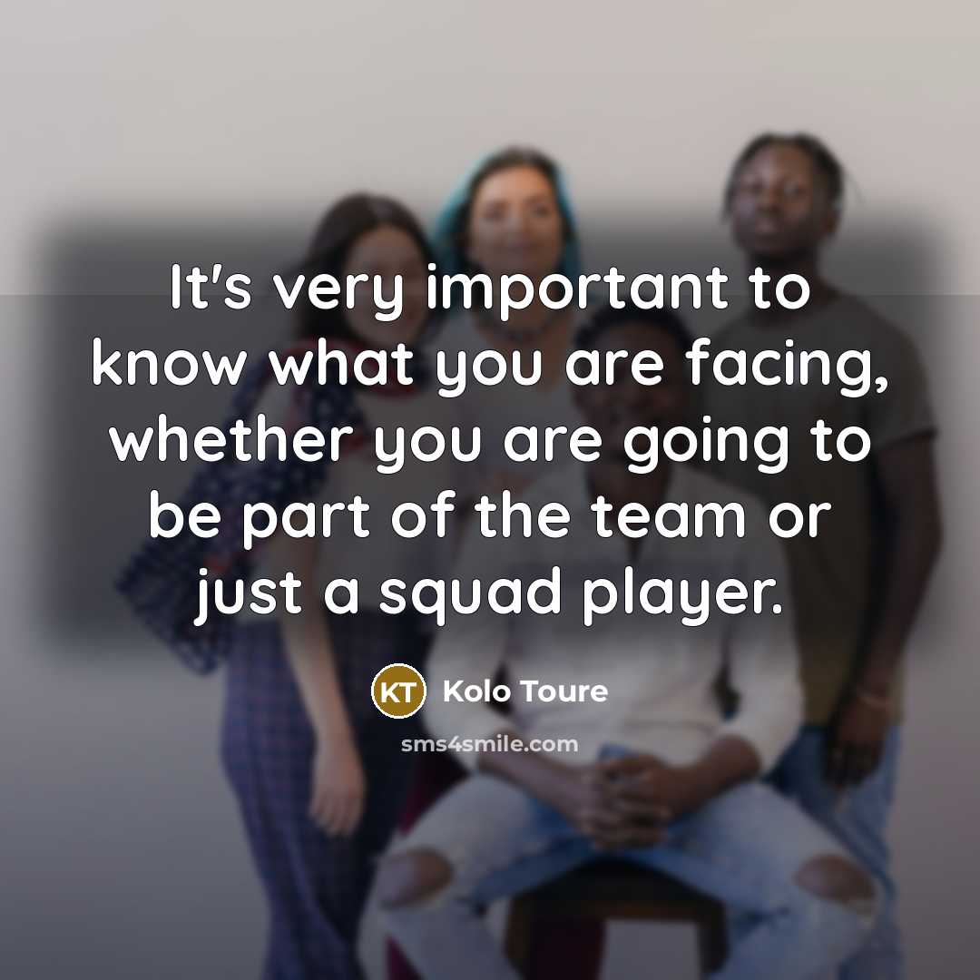 “It's very important to know what you are facing, whether…” quote by Kolo Toure