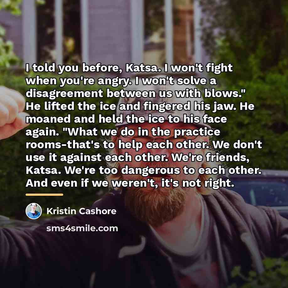 “I told you before, Katsa. I won't fight when you're…” quote by Kristin Cashore