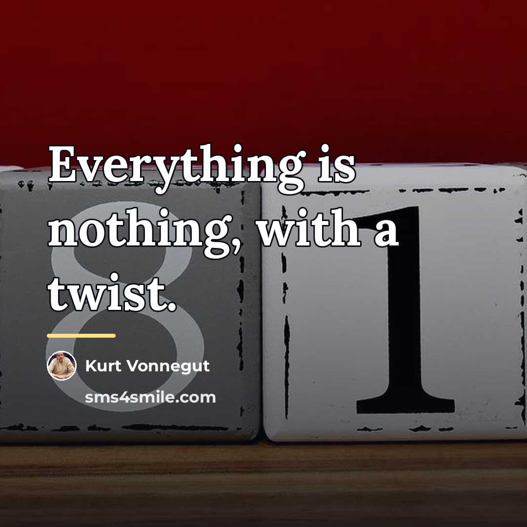 “Everything is nothing, with a twist.…” quote by Kurt Vonnegut