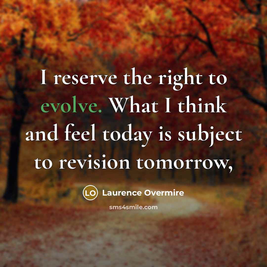 “I reserve the right to evolve. What I think and…” quote by Laurence Overmire