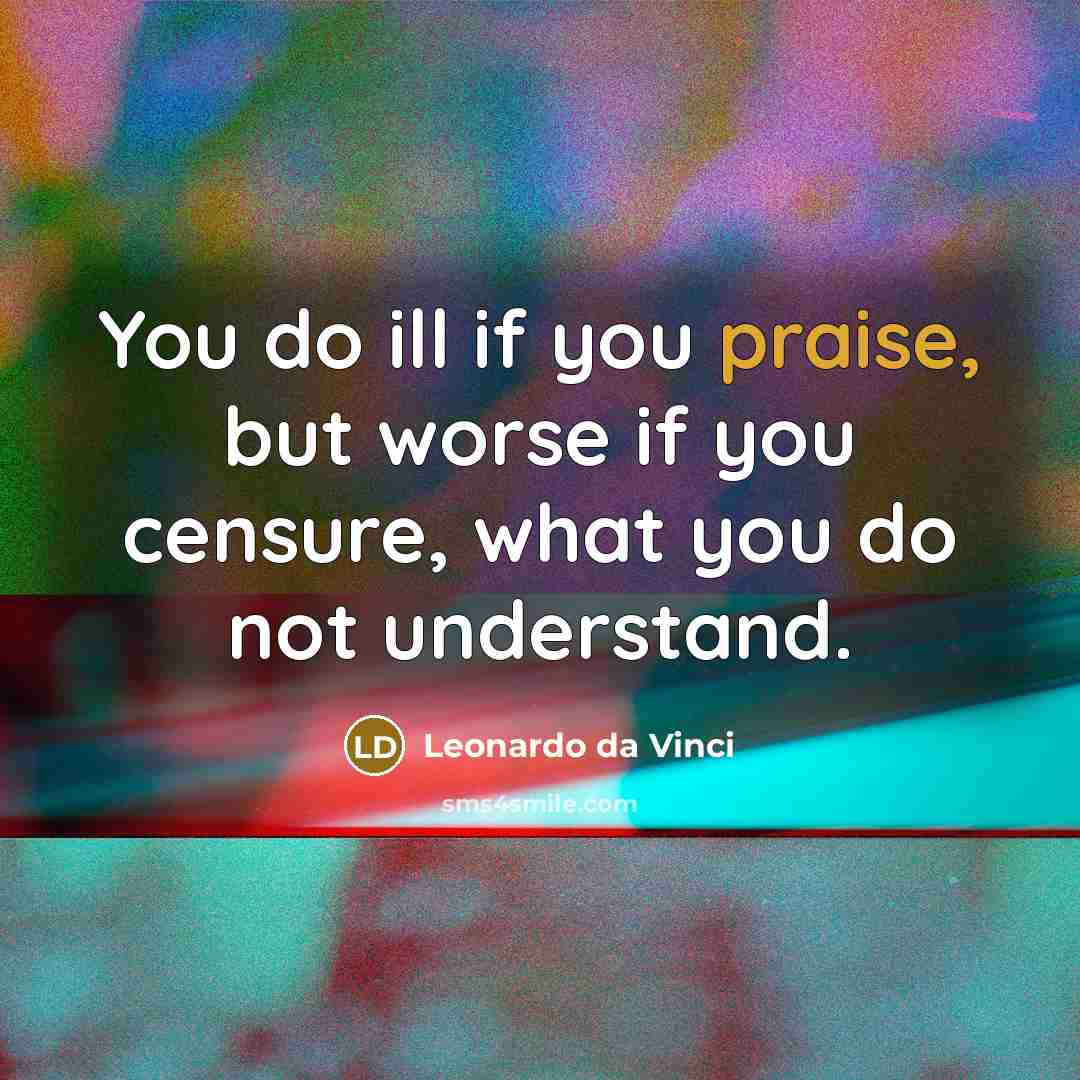 “You do ill if you praise, but worse if you…” quote by Leonardo da Vinci
