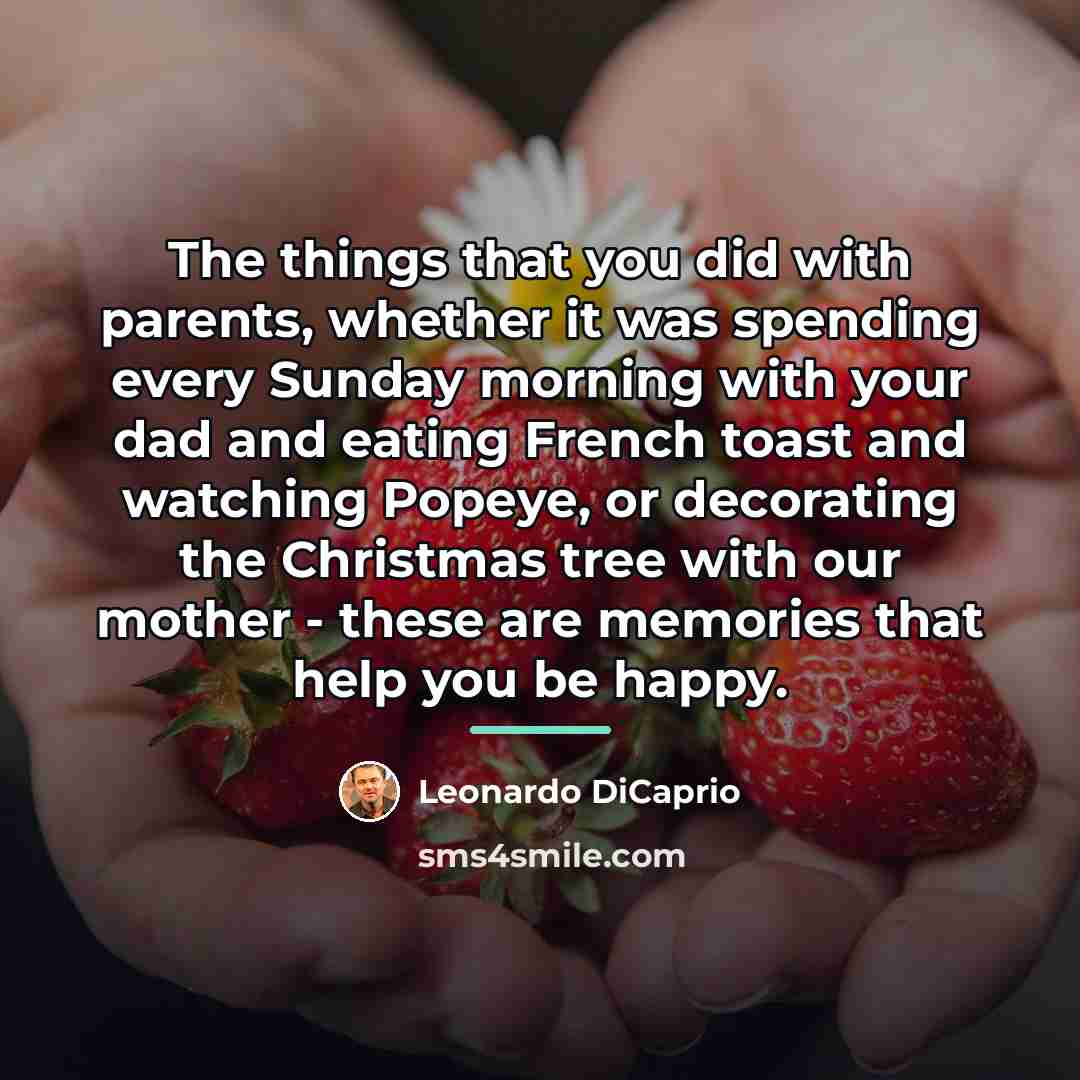 “The things that you did with parents, whether it was…” quote by Leonardo DiCaprio