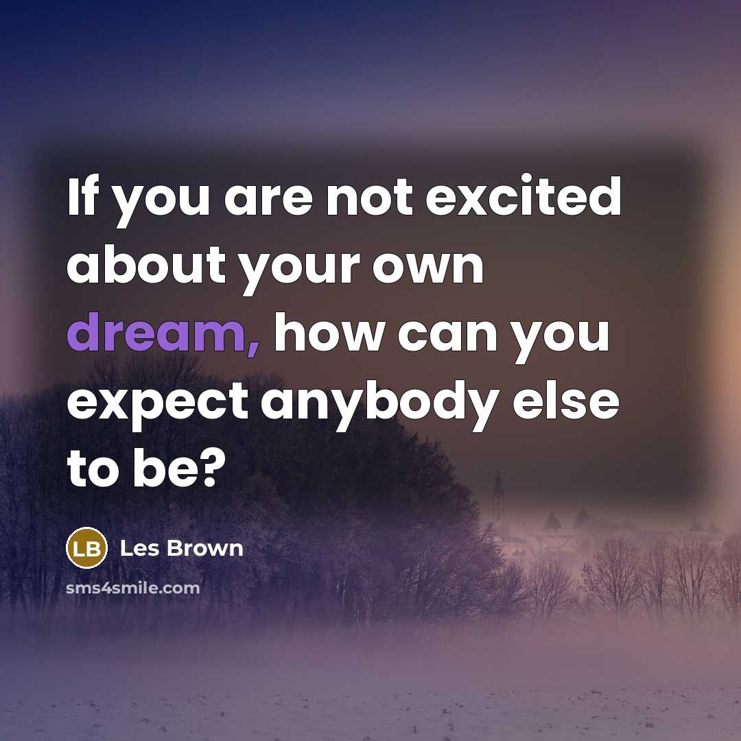 “If you are not excited about your own dream, how…” quote by Les Brown