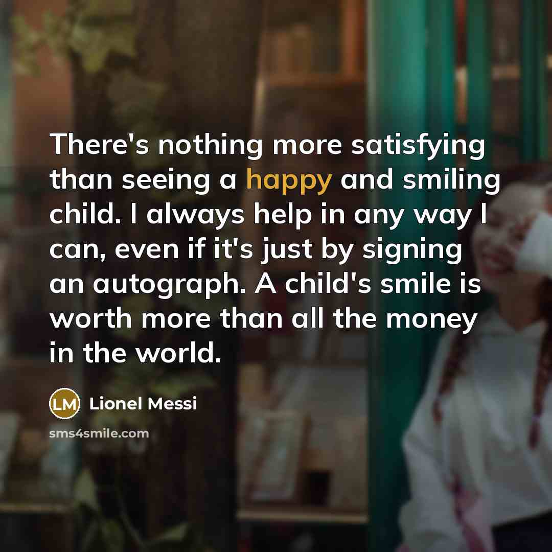 “There's nothing more satisfying than seeing a happy and smiling…” quote by Lionel Messi