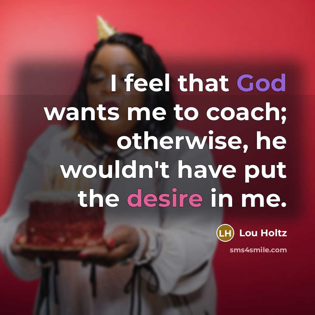 “I feel that God wants me to coach; otherwise, he…” quote by Lou Holtz