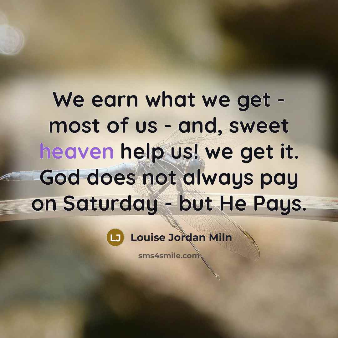 “We earn what we get - most of us -…” quote by Louise Jordan Miln