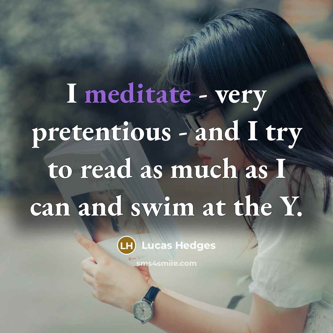 “I meditate - very pretentious - and I try to…” quote by Lucas Hedges