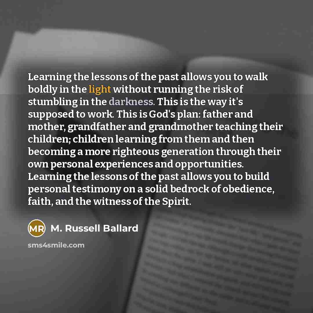 “Learning the lessons of the past allows you to walk…” quote by M. Russell Ballard