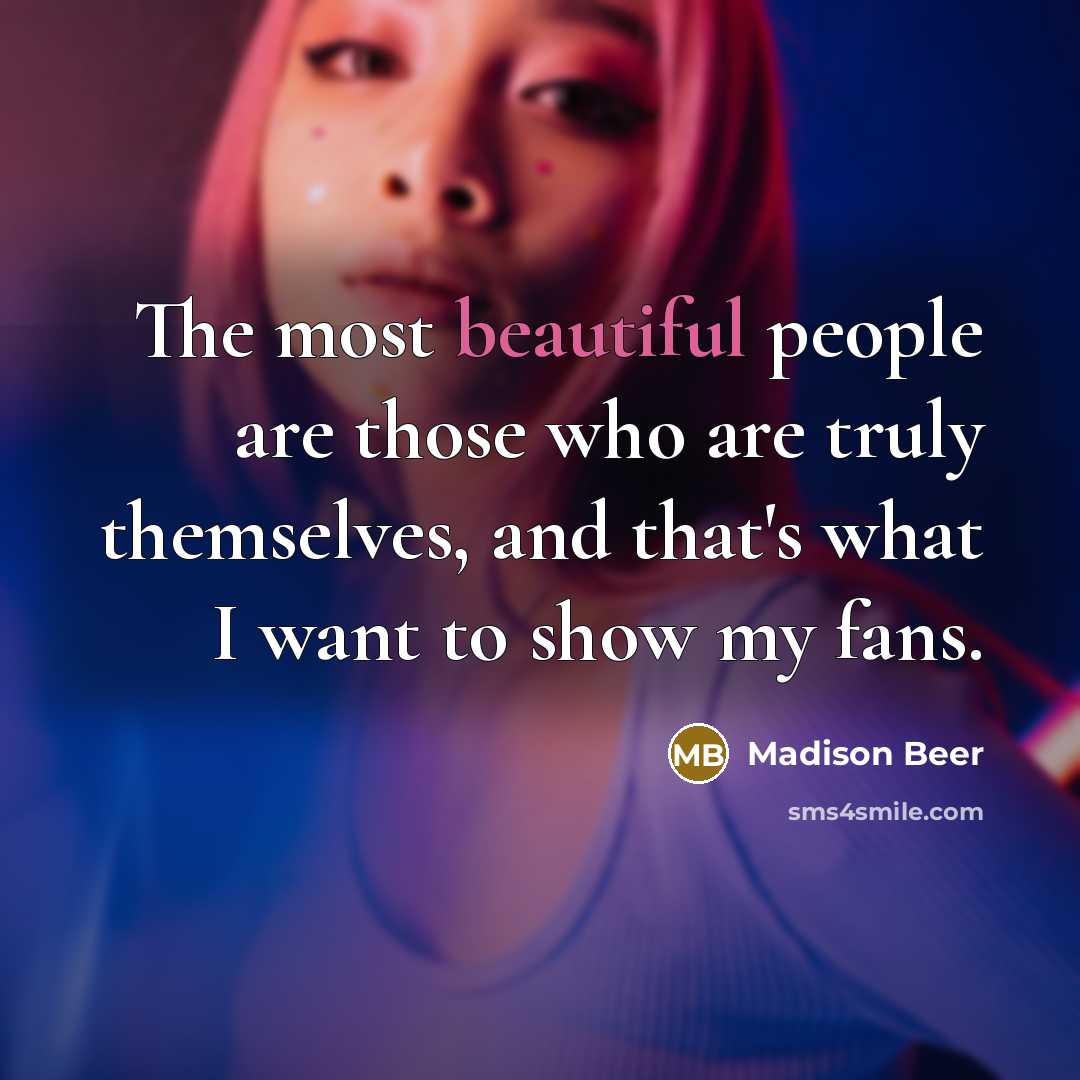 “The most beautiful people are those who are truly themselves,…” quote by Madison Beer
