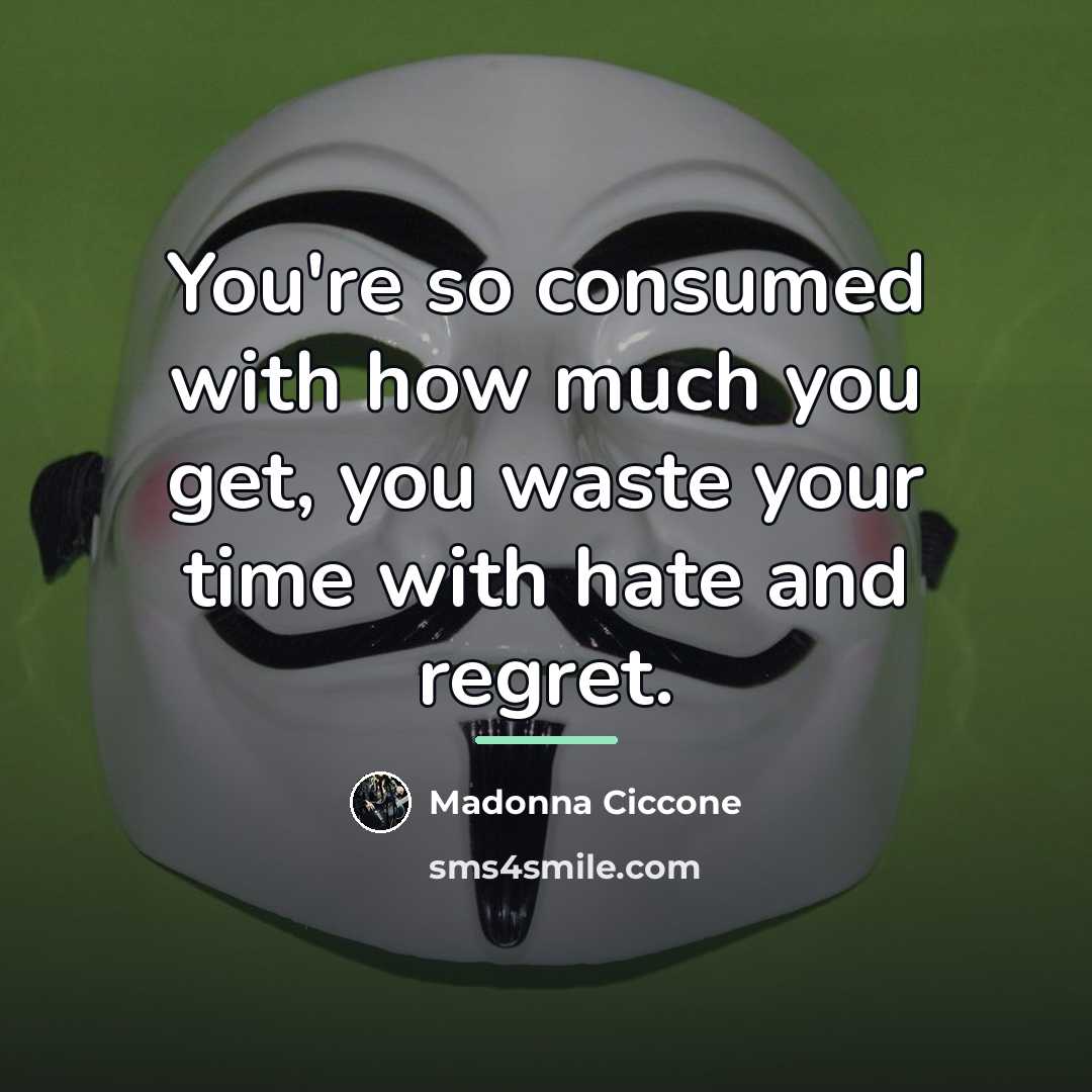 “You're so consumed with how much you get, you waste…” quote by Madonna Ciccone