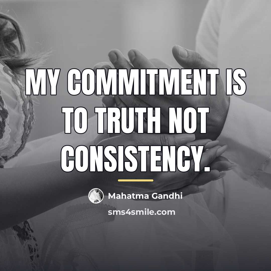 “My commitment is to truth not consistency.…” quote by Mahatma Gandhi