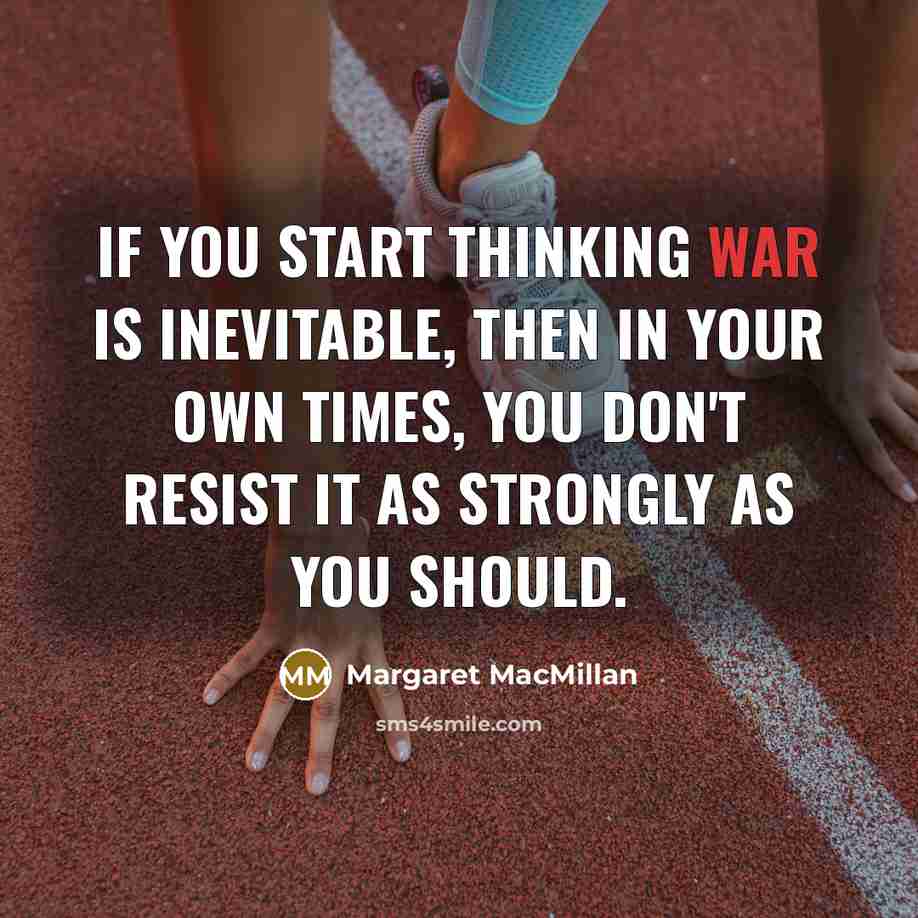 “If you start thinking war is inevitable, then in your…” quote by Margaret MacMillan