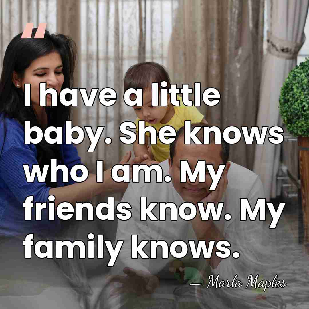 I have a little baby. She knows who I am. My friends&hellip; - Marla Maples