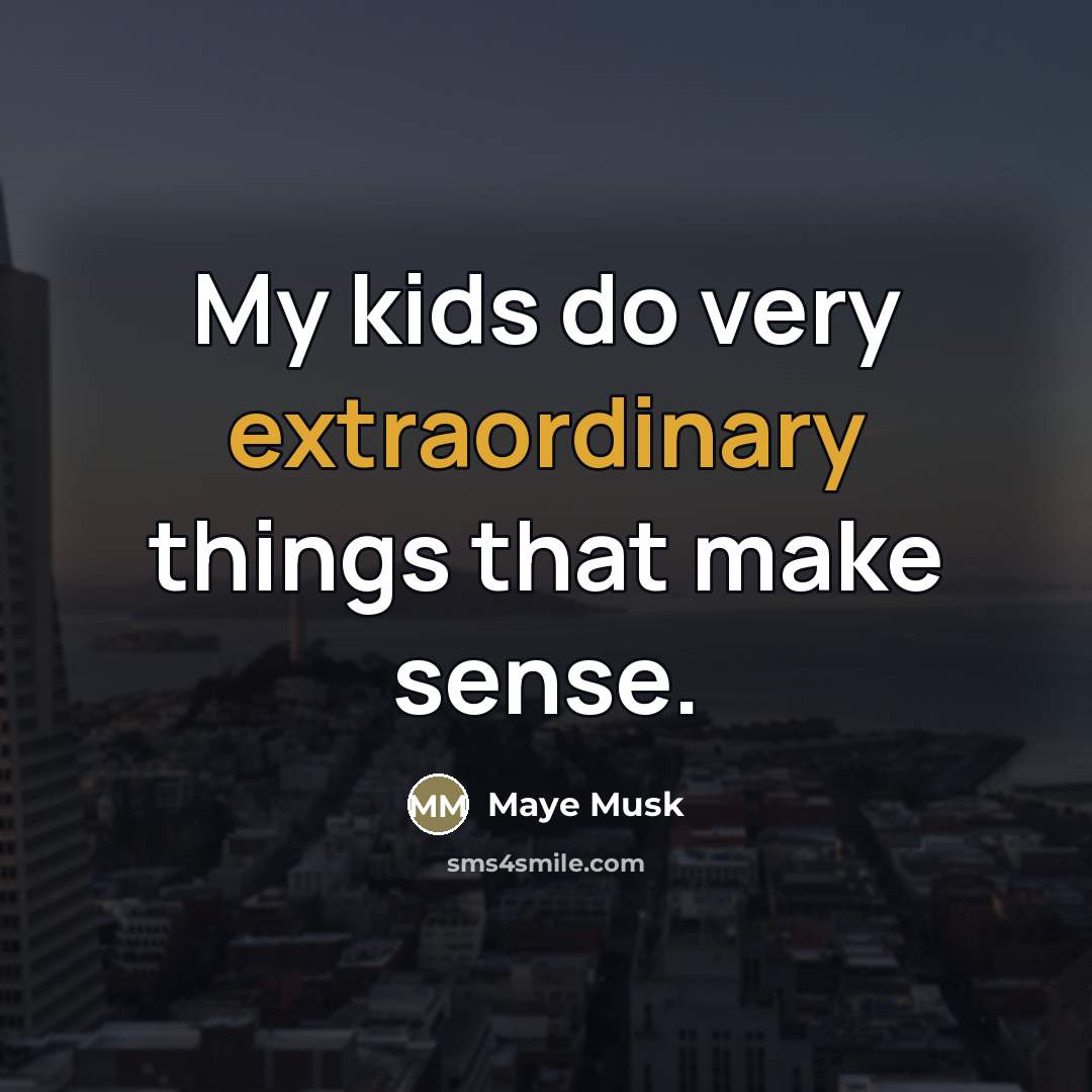 “My kids do very extraordinary things that make sense.…” quote by Maye Musk