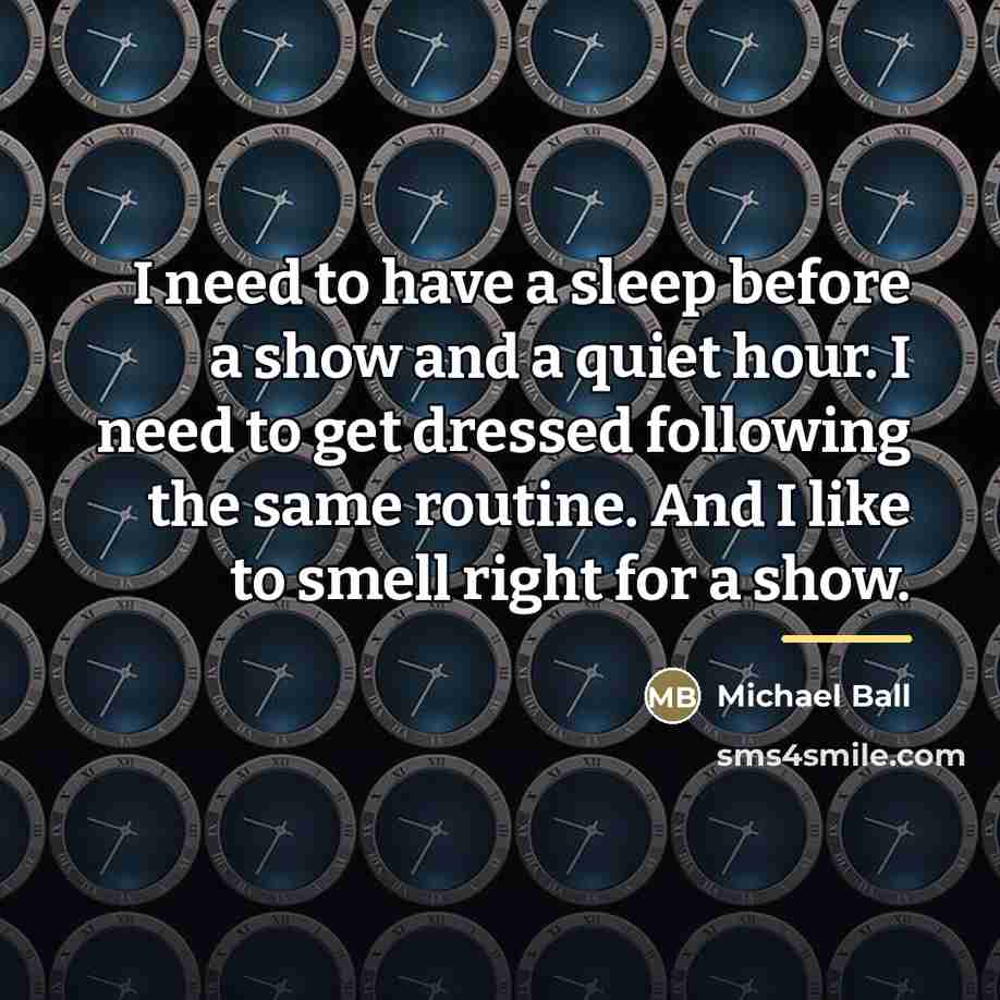 “I need to have a sleep before a show and…” quote by Michael Ball