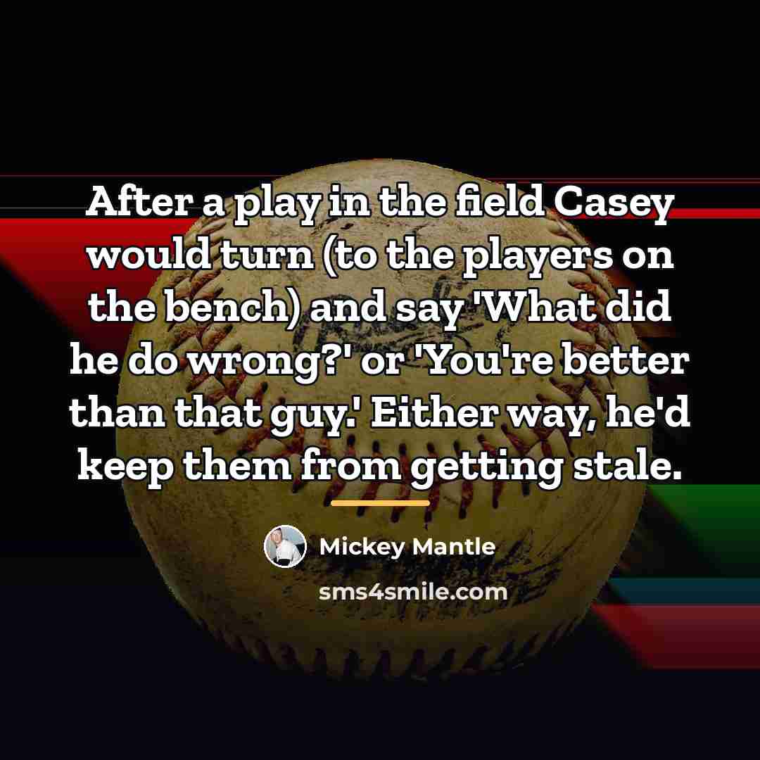 “After a play in the field Casey would turn (to…” quote by Mickey Mantle