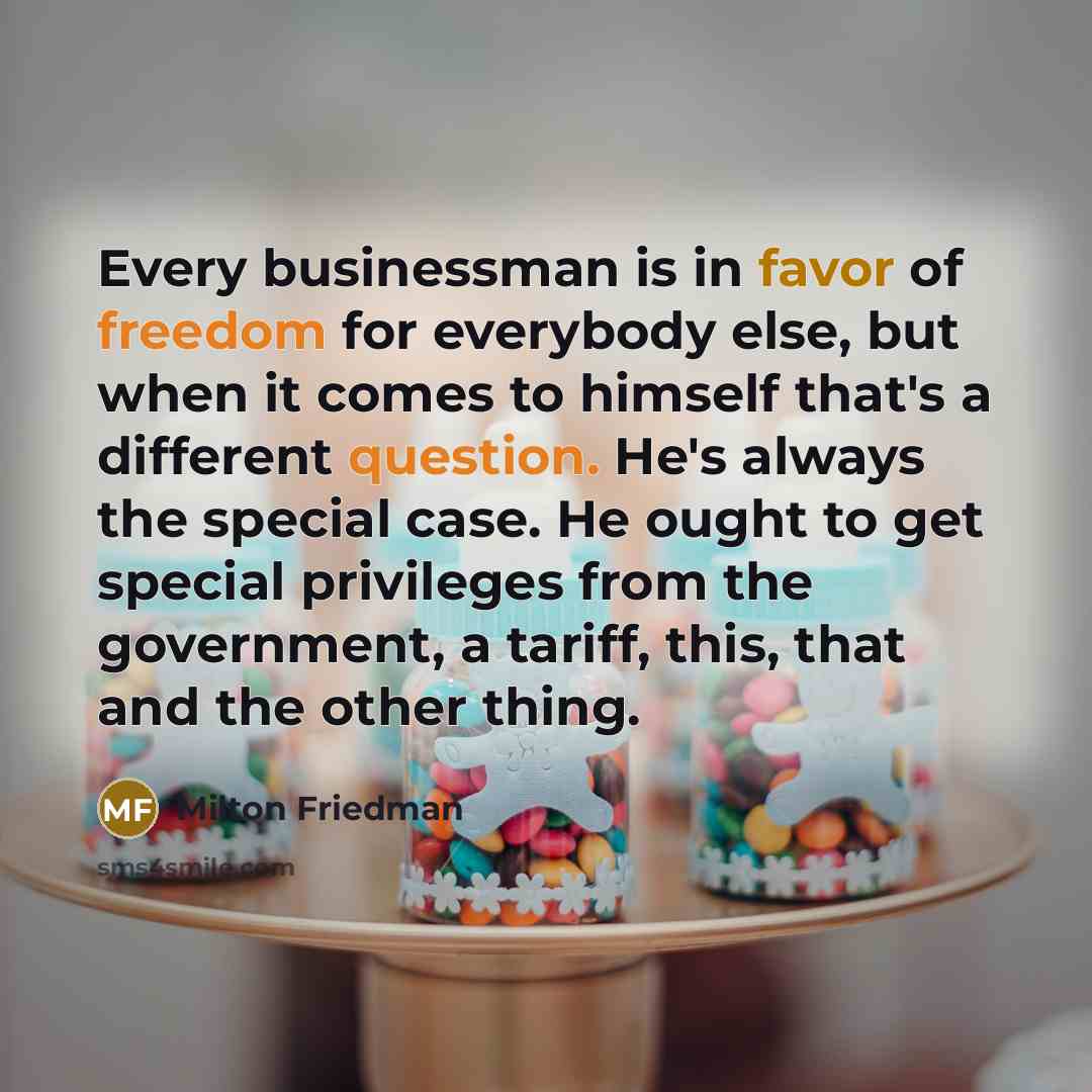 “Every businessman is in favor of freedom for everybody else,…” quote by Milton Friedman
