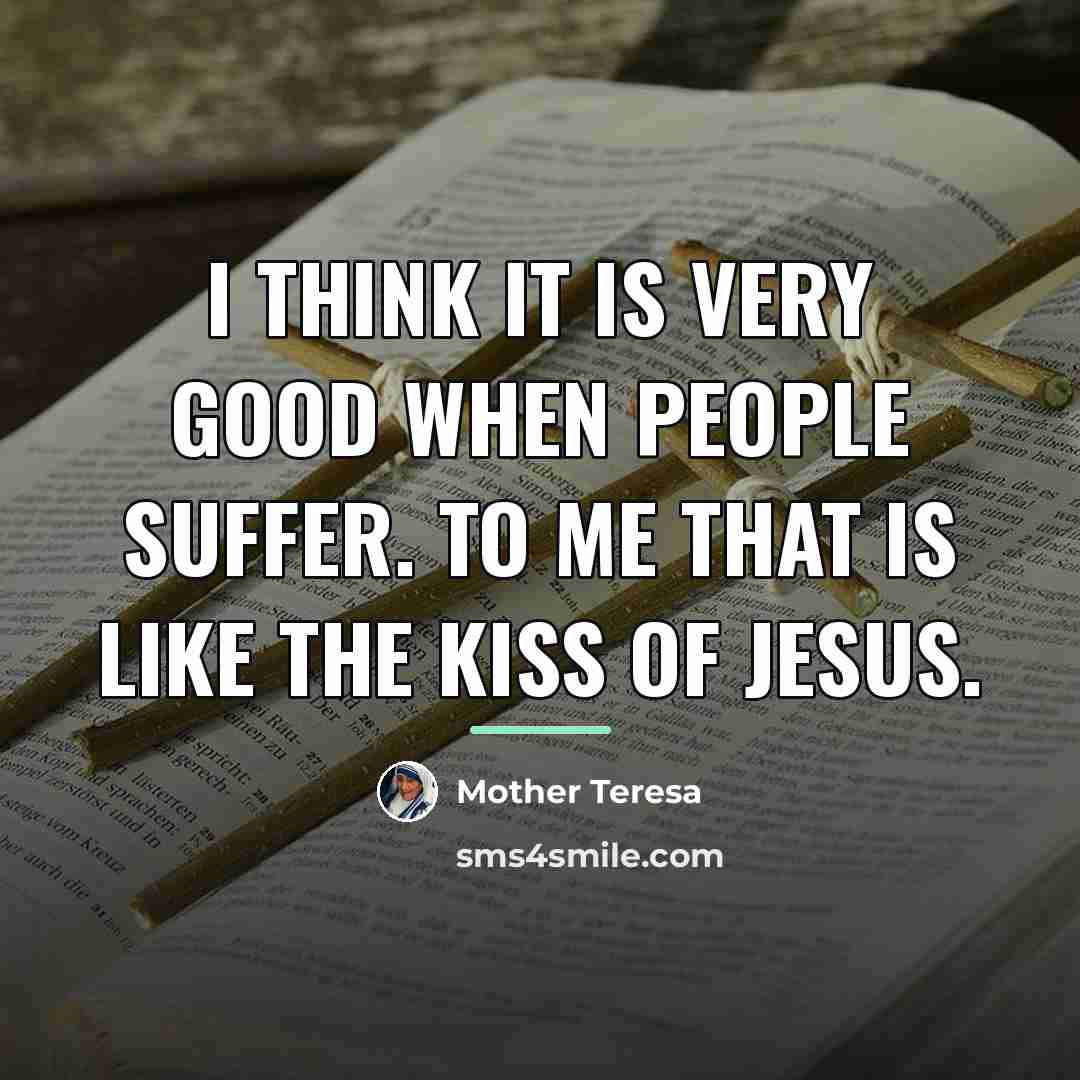 “I think it is very good when people suffer. To…” quote by Mother Teresa