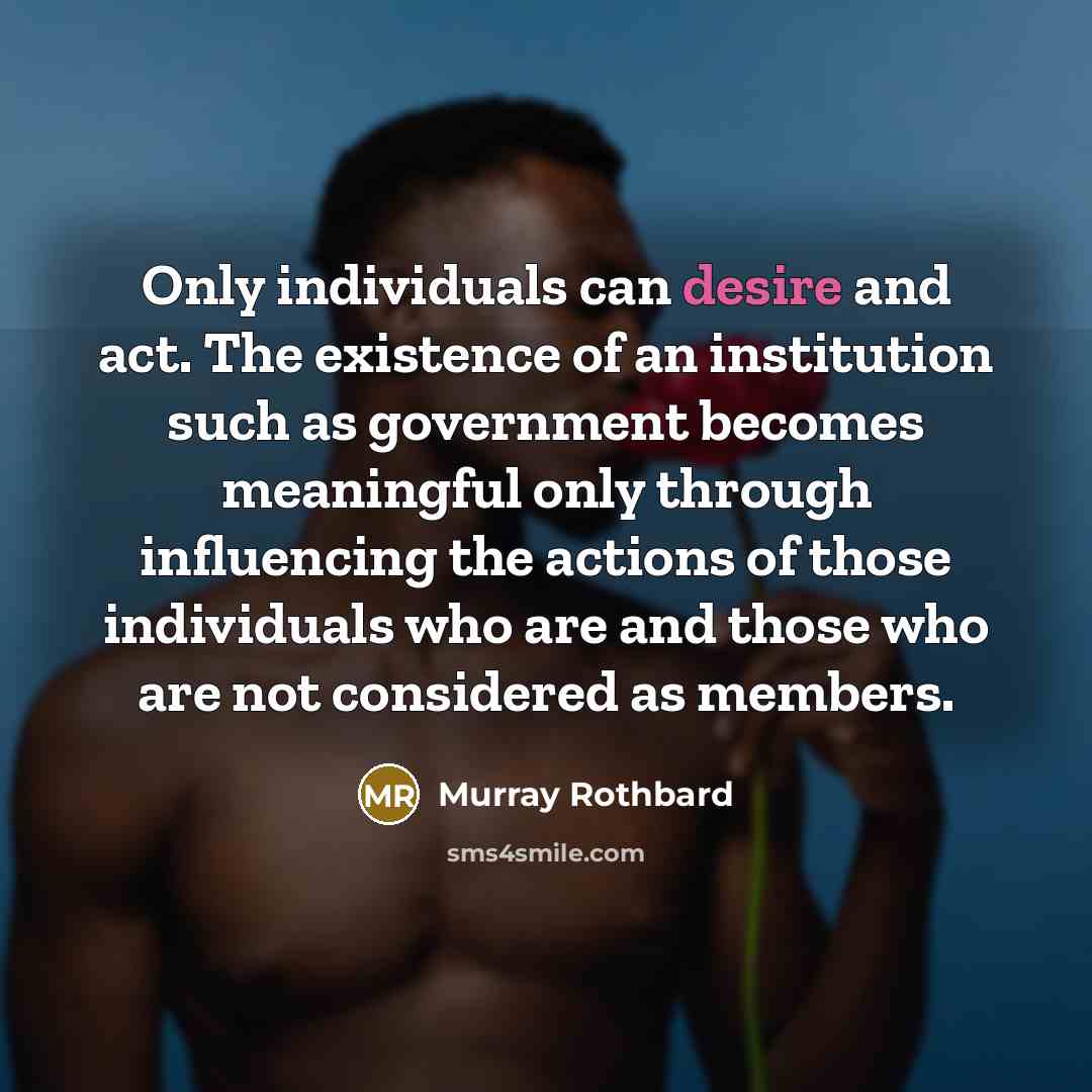 “Only individuals can desire and act. The existence of an…” quote by Murray Rothbard