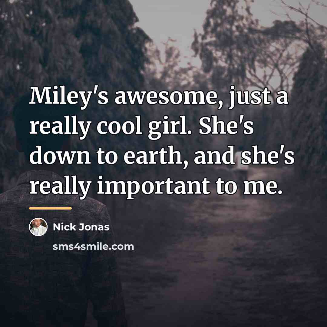 “Miley's awesome, just a really cool girl. She's down to…” quote by Nick Jonas