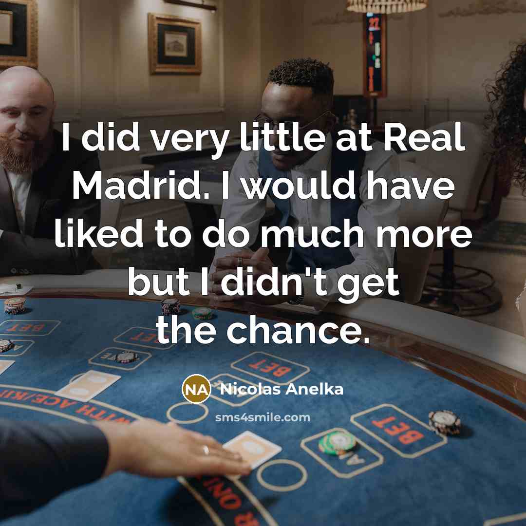 “I did very little at Real Madrid. I would have…” quote by Nicolas Anelka