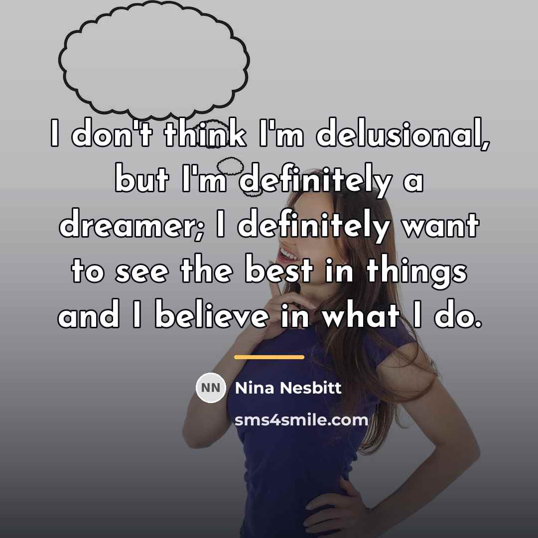 “I don't think I'm delusional, but I'm definitely a dreamer;…” quote by Nina Nesbitt