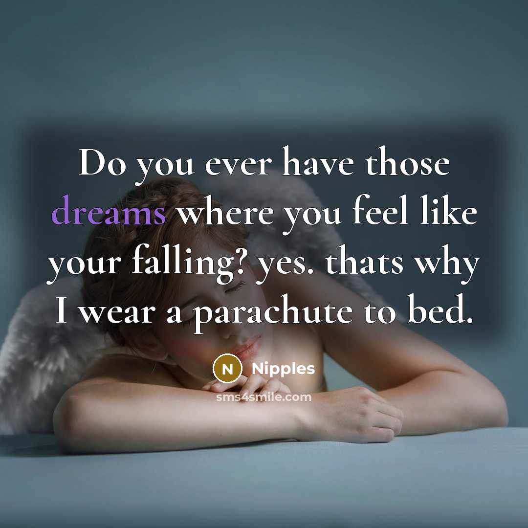 “Do you ever have those dreams where you feel like your falling? yes. thats why I wear a parachute to bed.” quote by Nipples