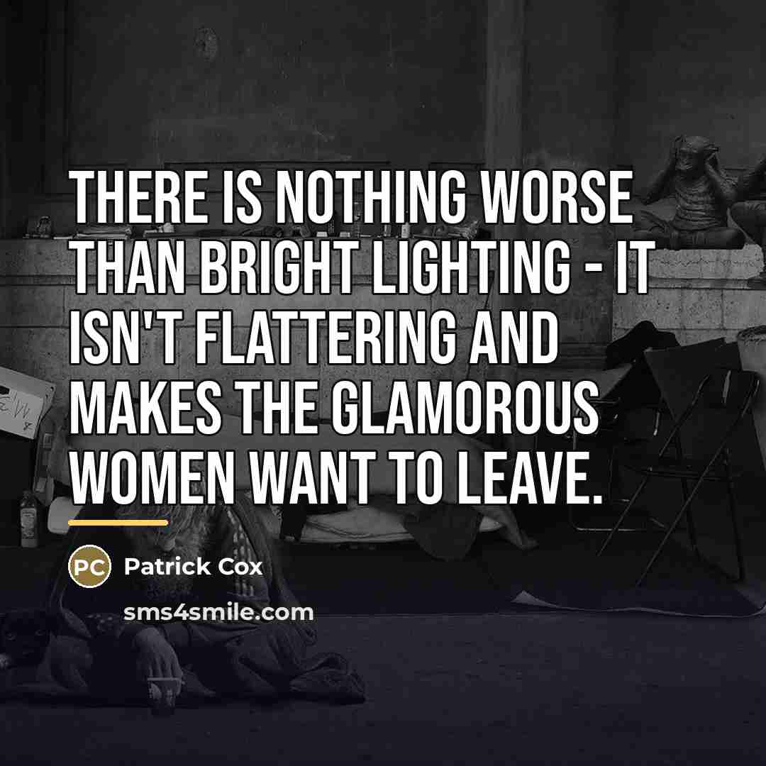 “There is nothing worse than bright lighting - it isn't…” quote by Patrick Cox