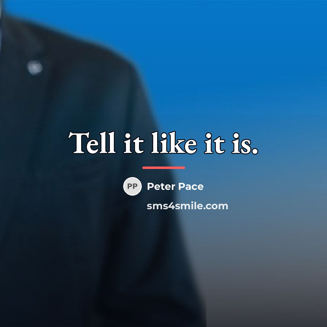“Tell it like it is.…” quote by Peter Pace