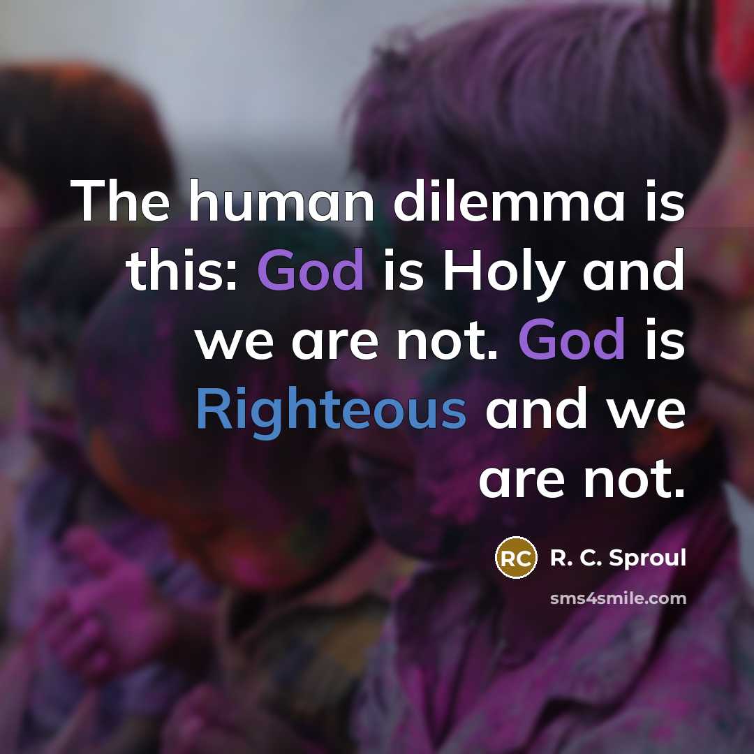 “The human dilemma is this: God is Holy and we…” quote by R. C. Sproul