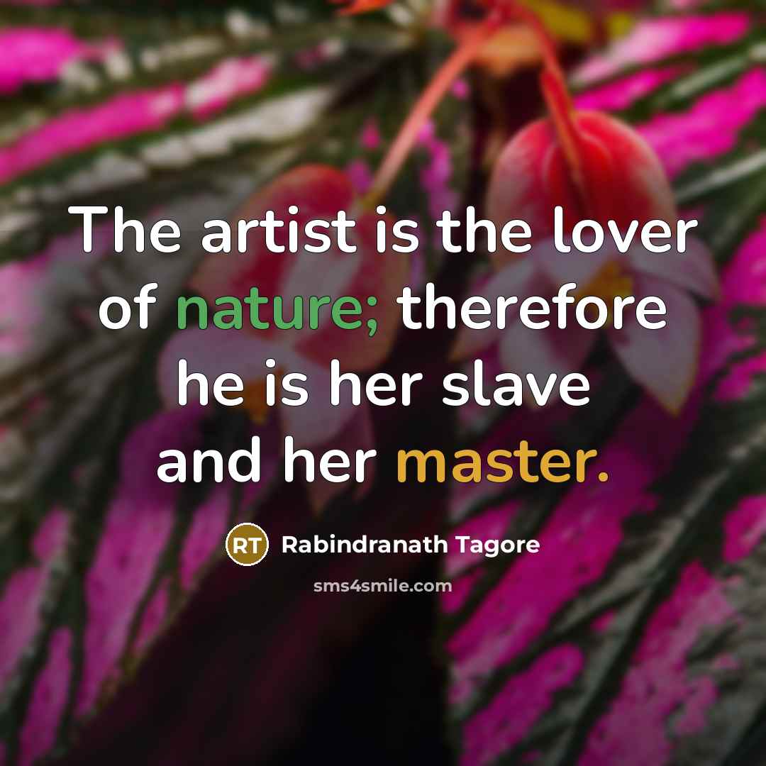 “The artist is the lover of nature; therefore he is…” quote by Rabindranath Tagore