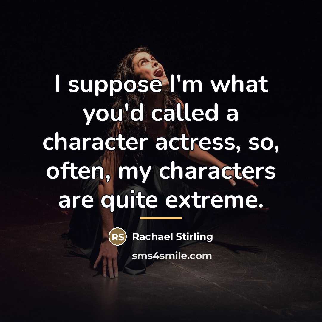 “I suppose I'm what you'd called a character actress, so,…” quote by Rachael Stirling