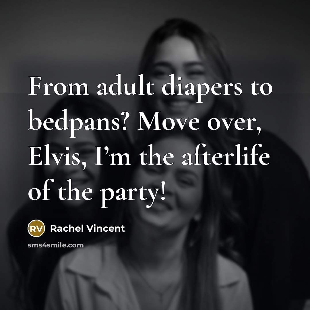 “From adult diapers to bedpans? Move over, Elvis, I’m the…” quote by Rachel Vincent