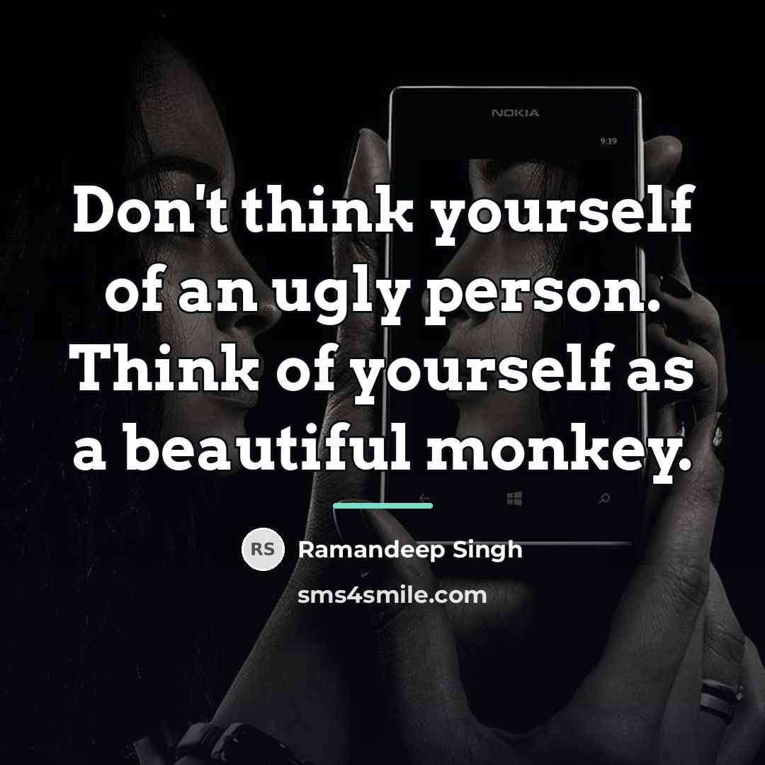 “Don't think yourself of an ugly person. Think of yourself…” quote by Ramandeep Singh