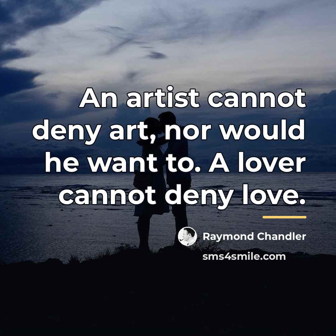 “An artist cannot deny art, nor would he want to.…” quote by Raymond Chandler