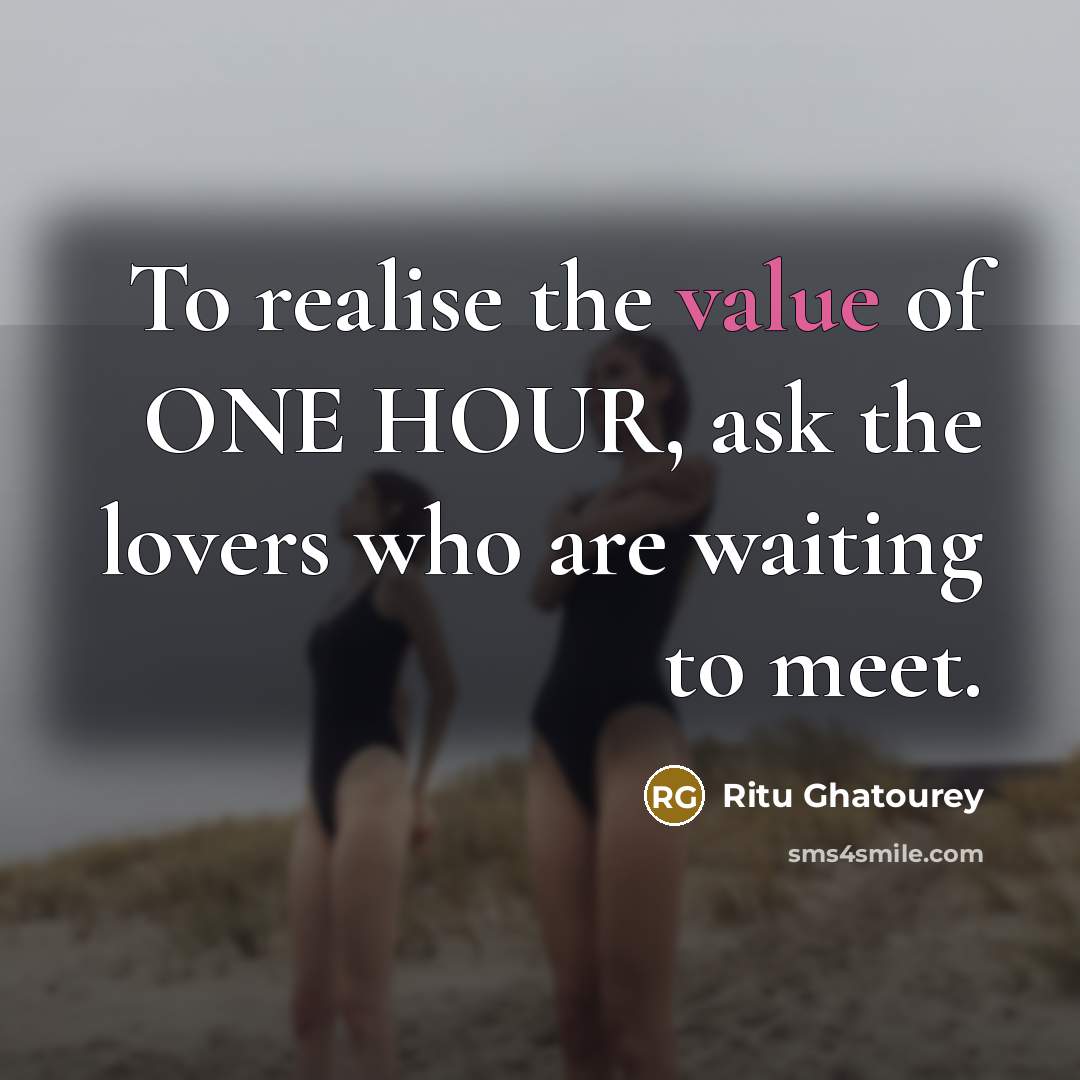 “To realise the value of ONE HOUR, ask the lovers…” quote by Ritu Ghatourey