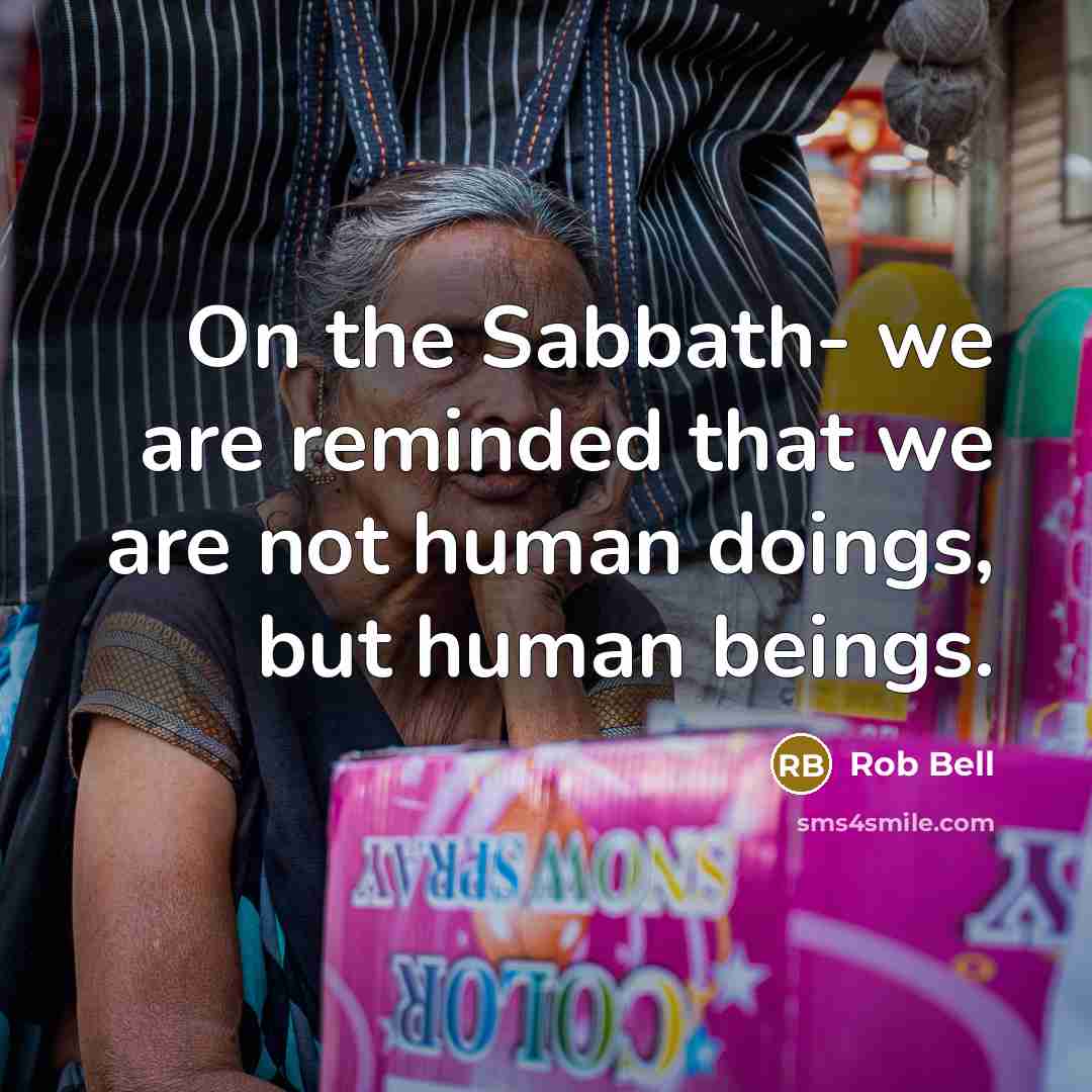 “On the Sabbath- we are reminded that we are not…” quote by Rob Bell