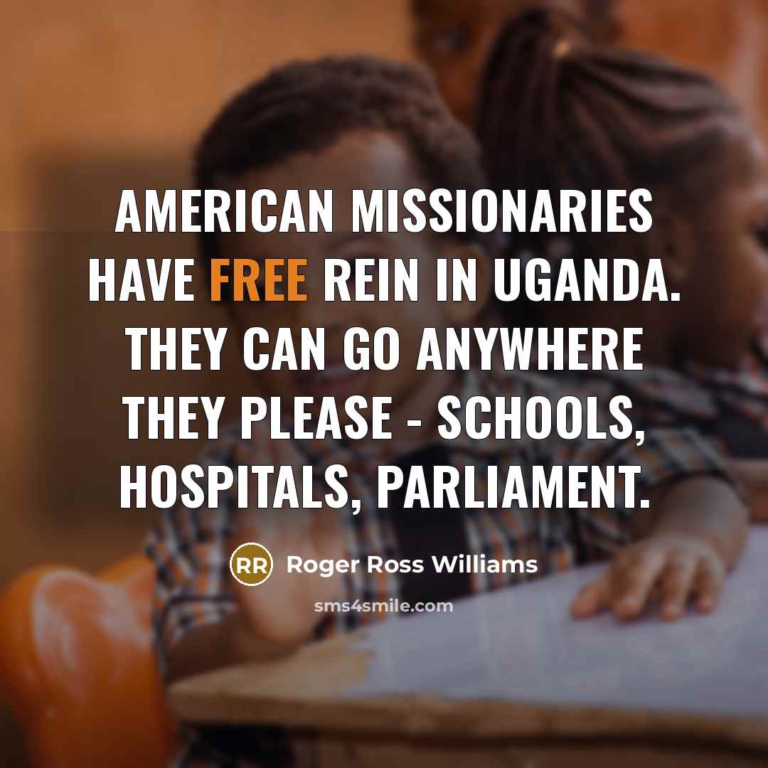 “American missionaries have free rein in Uganda. They can go…” quote by Roger Ross Williams