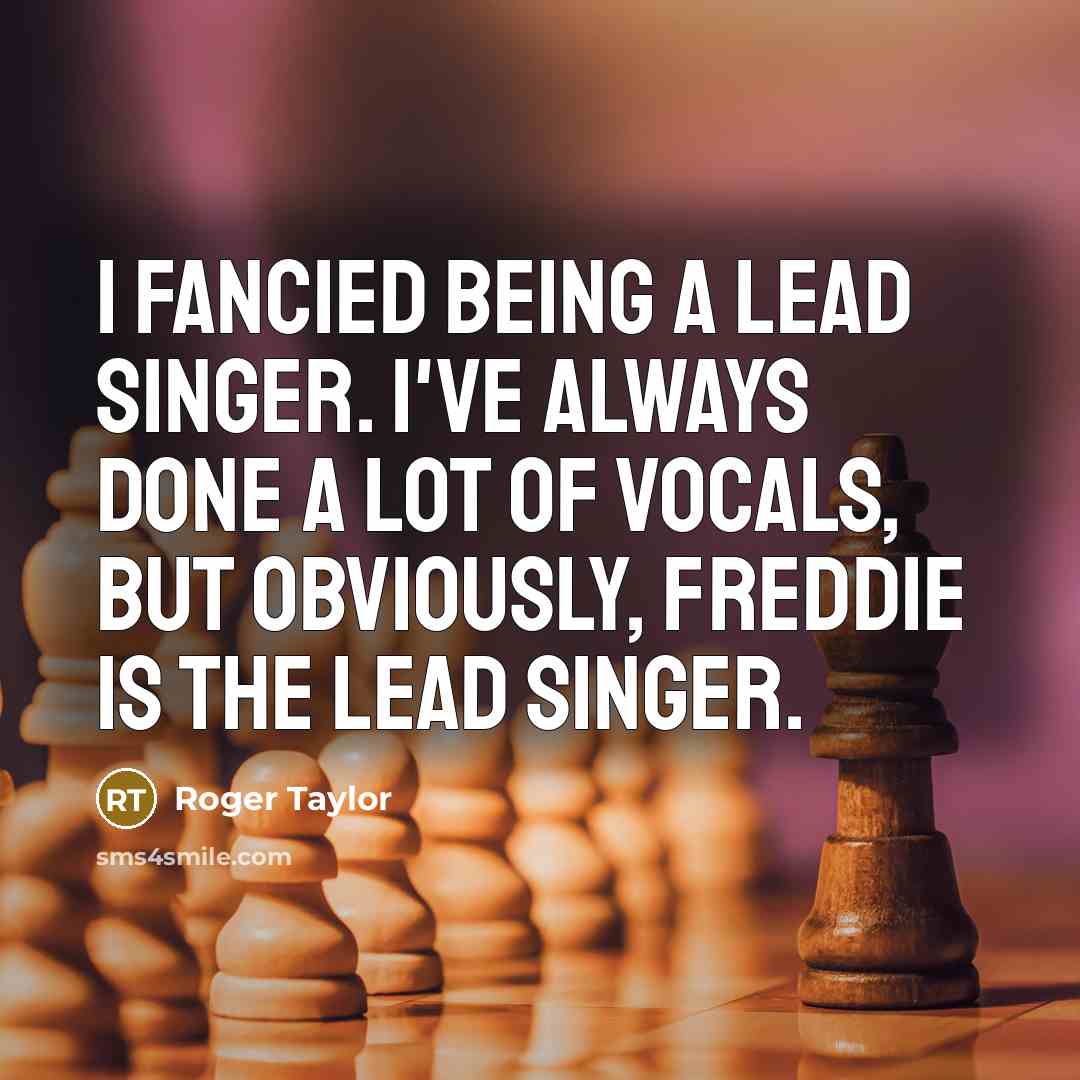 “I fancied being a lead singer. I've always done a…” quote by Roger Taylor