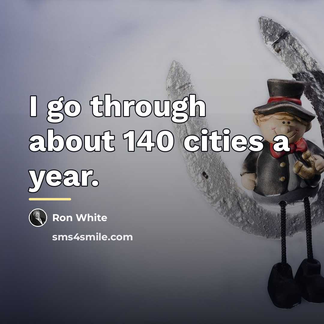 “I go through about 140 cities a year.…” quote by Ron White