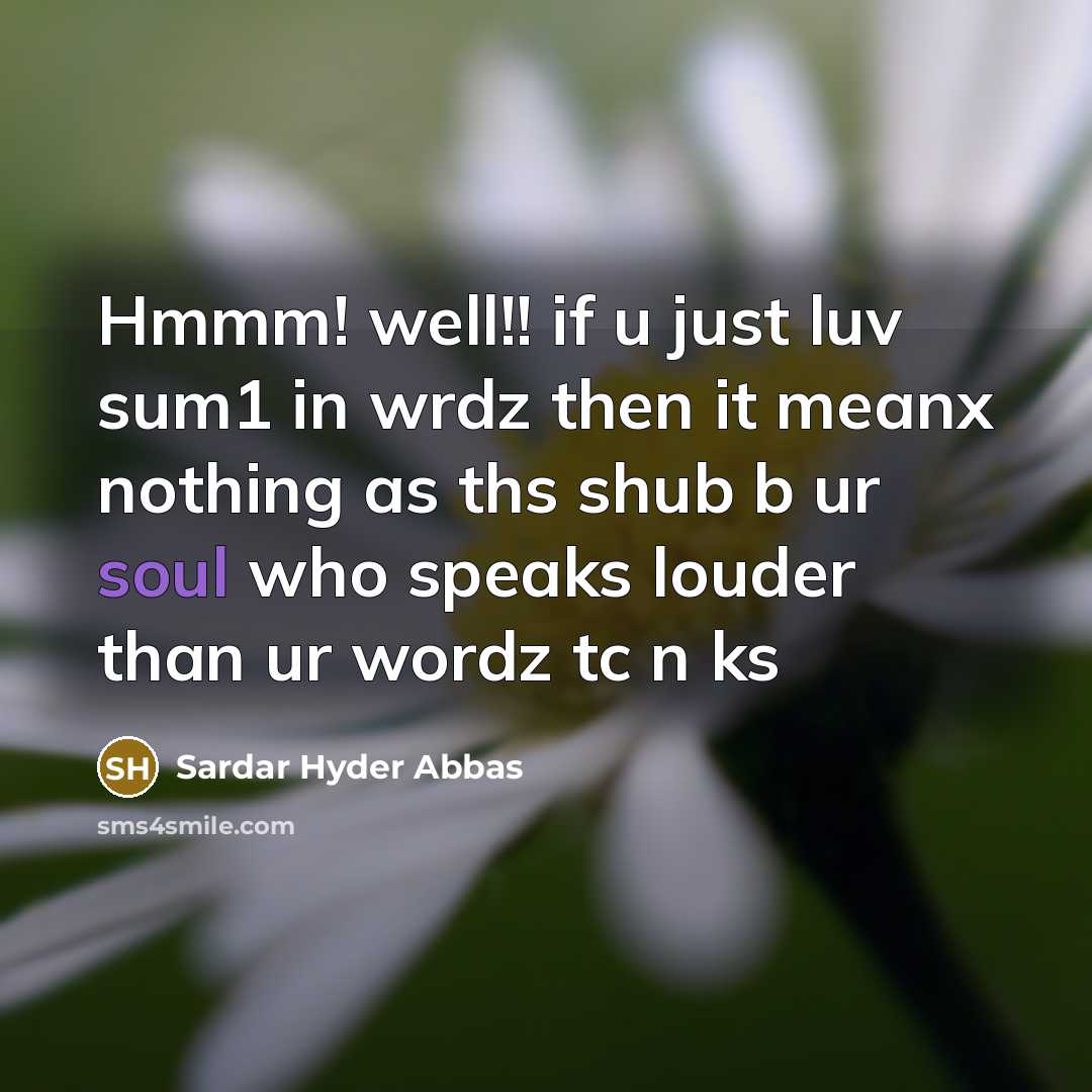 “Hmmm! well!! if u just luv sum1 in wrdz then it meanx nothing as ths shub b ur soul who speaks louder than ur wordz tc n ks” quote by Sardar Hyder Abbas