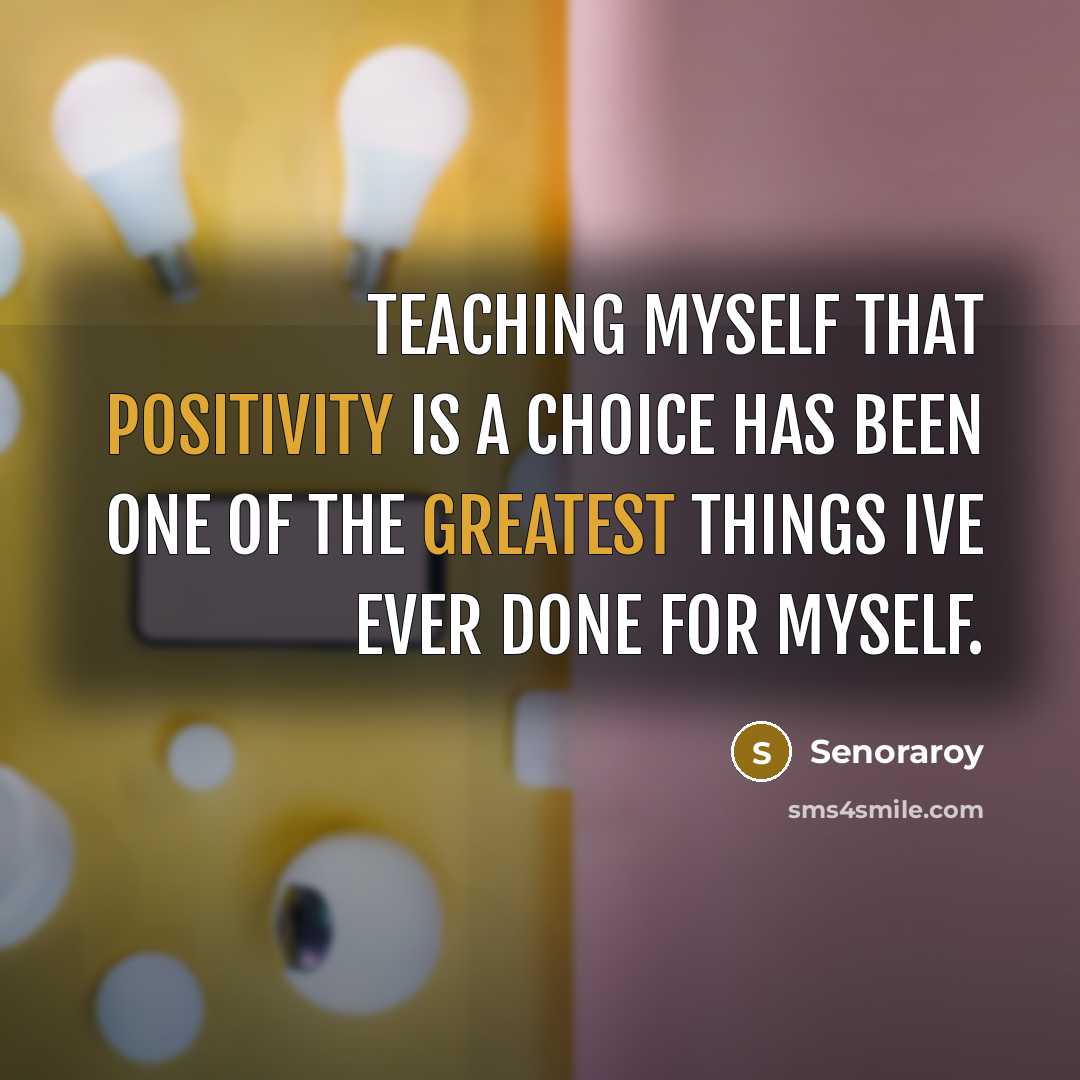 “Teaching myself that positivity is a choice has been one of the greatest things Ive ever done for myself.” quote by Senoraroy