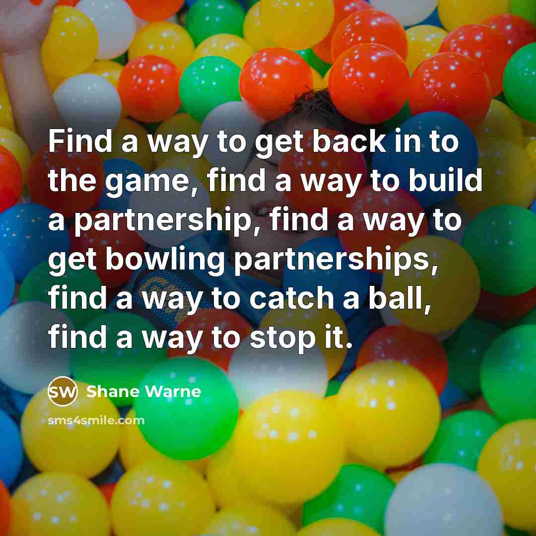 “Find a way to get back in to the game,…” quote by Shane Warne