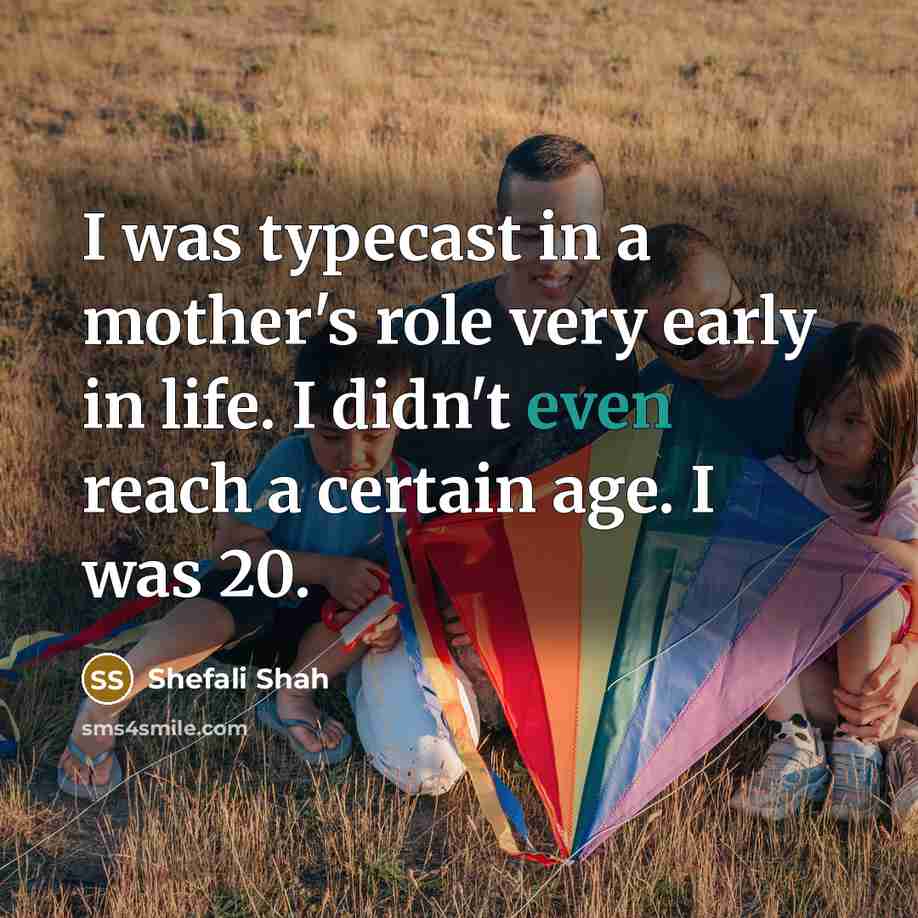 “I was typecast in a mother's role very early in…” quote by Shefali Shah