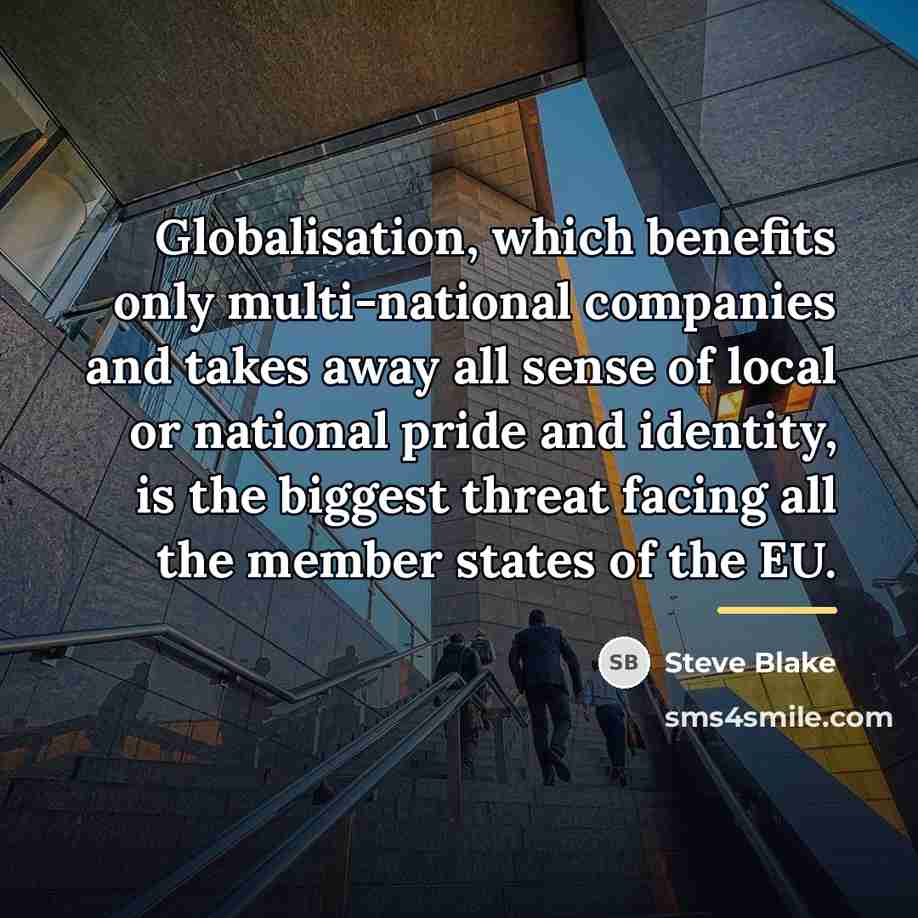 “Globalisation, which benefits only multi-national companies and takes away all…” quote by Steve Blake