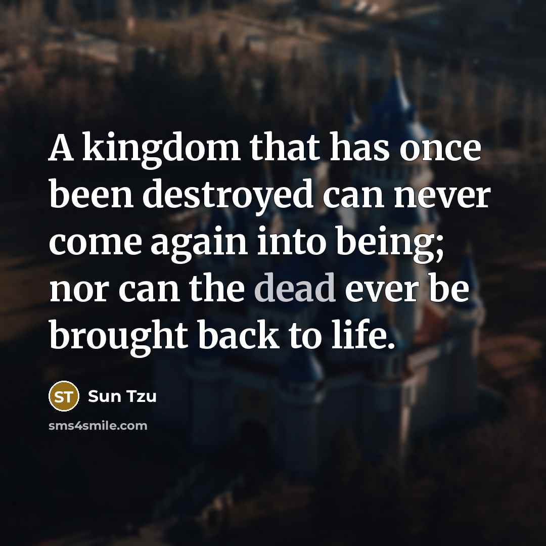 “A kingdom that has once been destroyed can never come…” quote by Sun Tzu