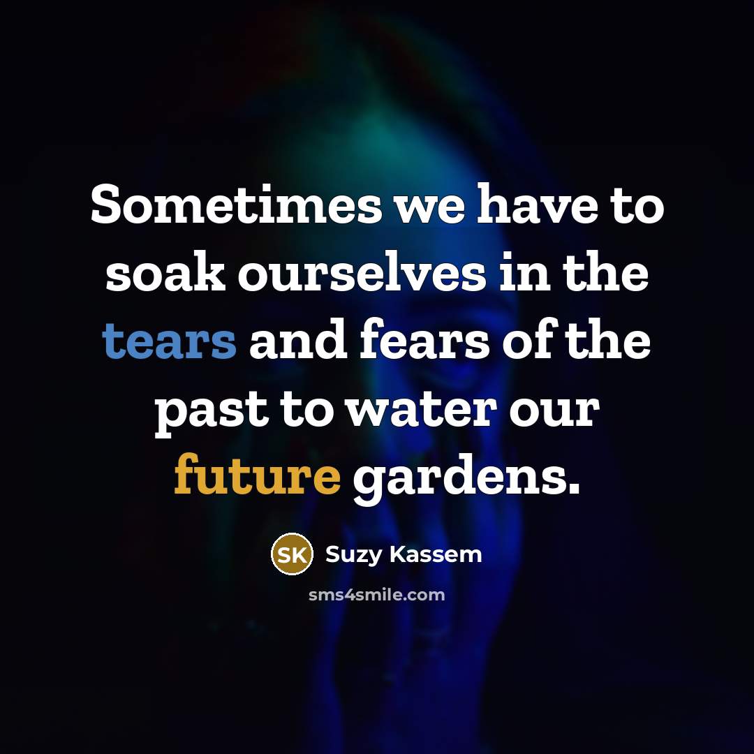 “Sometimes we have to soak ourselves in the tears and…” quote by Suzy Kassem