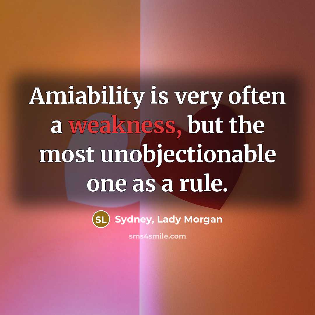 “Amiability is very often a weakness, but the most unobjectionable one as a rule.” quote by Sydney, Lady Morgan