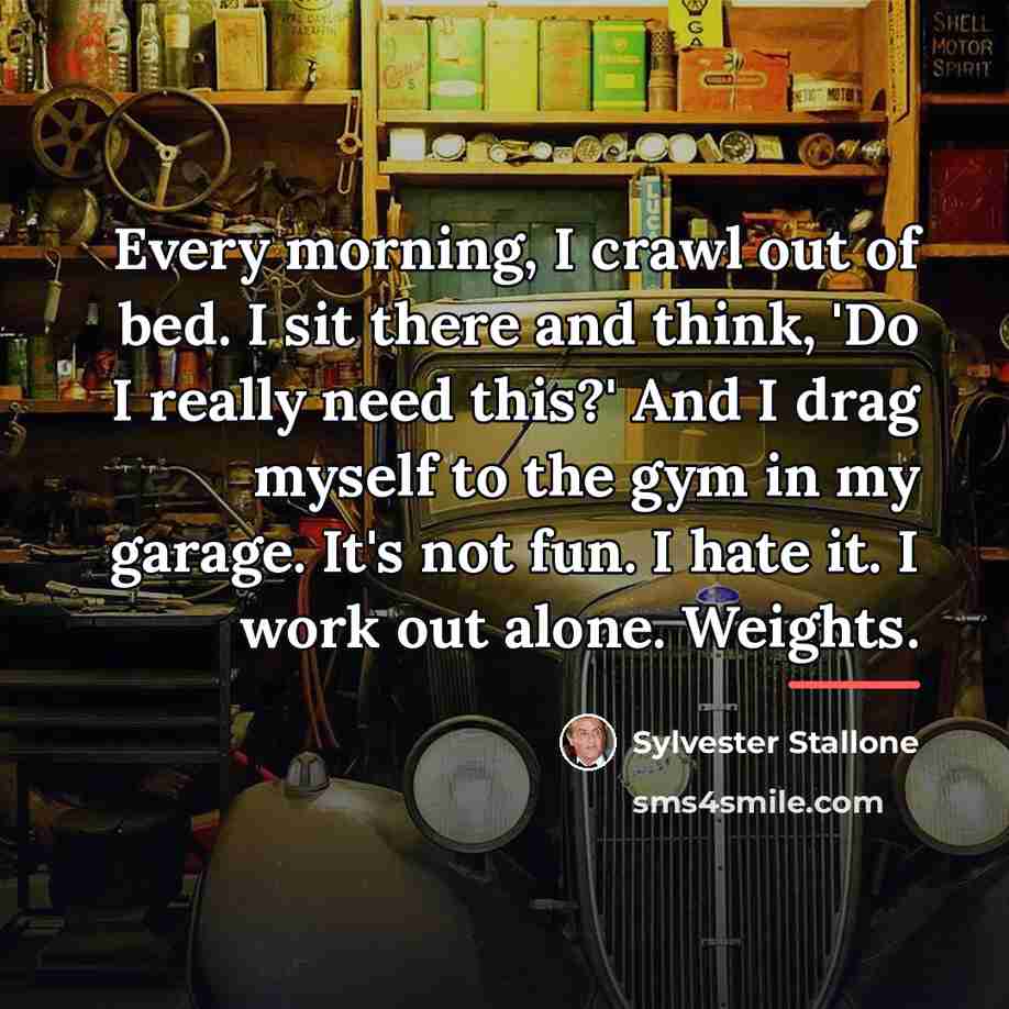“Every morning, I crawl out of bed. I sit there…” quote by Sylvester Stallone