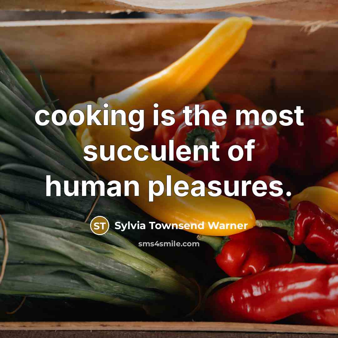 “cooking is the most succulent of human pleasures.…” quote by Sylvia Townsend Warner